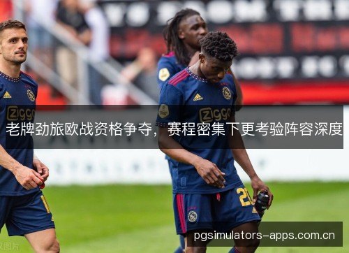老牌劲旅欧战资格争夺，赛程密集下更考验阵容深度
